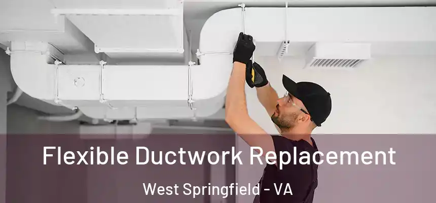  Flexible Ductwork Replacement West Springfield - VA