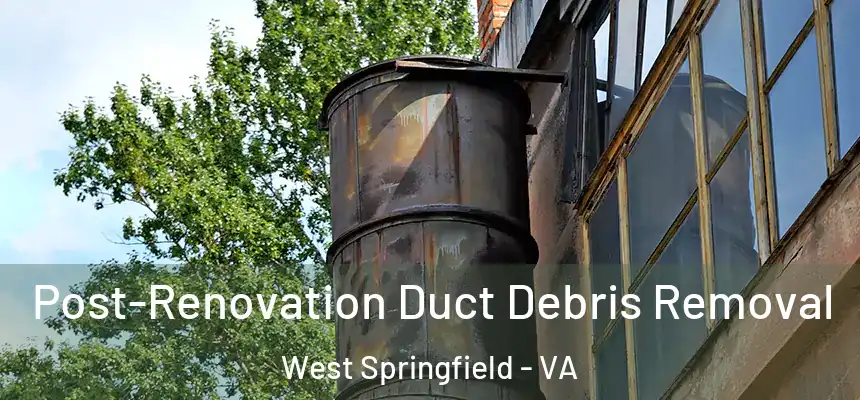  Post-Renovation Duct Debris Removal West Springfield - VA